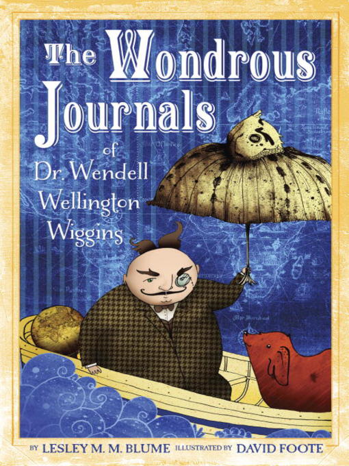 Title details for The Wondrous Journals of Dr. Wendell Wellington Wiggins by Lesley M. M. Blume - Wait list